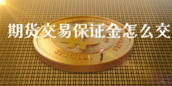 期货交易保证金怎么交_https://www.qdlswl.com_外盘_第1张