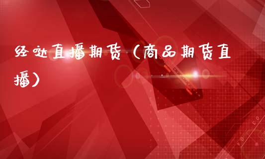 经哒直播期货（商品期货直播）_https://www.qdlswl.com_直播_第1张