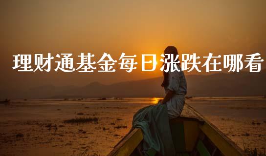 理财通基金每日涨跌在哪看_https://www.qdlswl.com_理财_第1张