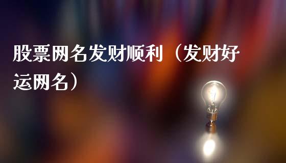 股票网名发财顺利（发财好运网名）_https://www.qdlswl.com_外盘_第1张