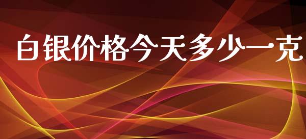 白银价格今天多少一克_https://www.qdlswl.com_股指_第1张