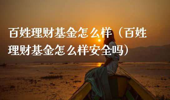 百姓理财基金怎么样（百姓理财基金怎么样安全吗）_https://www.qdlswl.com_基金_第1张