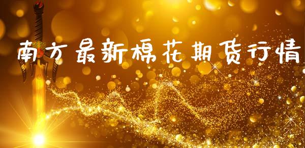 南方最新棉花期货行情_https://www.qdlswl.com_期货_第1张