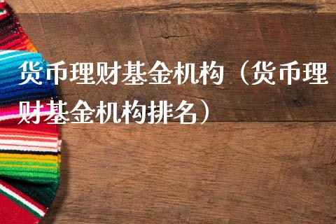 货币理财基金机构（货币理财基金机构排名）_https://www.qdlswl.com_基金_第1张