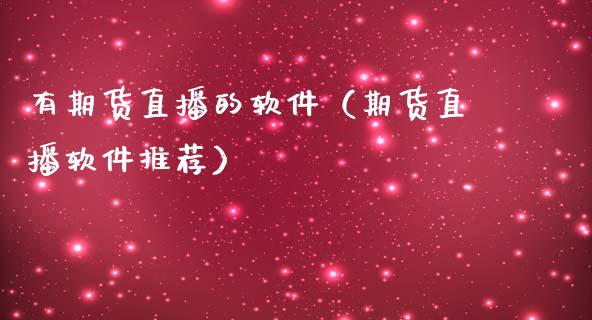有期货直播的软件（期货直播软件推荐）_https://www.qdlswl.com_直播_第1张