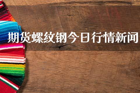 期货螺纹钢今日行情新闻_https://www.qdlswl.com_期货_第1张