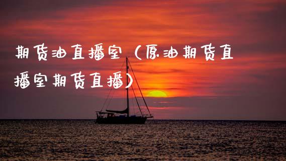 期货油直播室（原油期货直播室期货直播）_https://www.qdlswl.com_直播_第1张