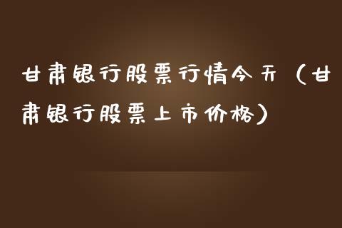 甘肃银行股票行情今天（甘肃银行股票上市价格）_https://www.qdlswl.com_外盘_第1张