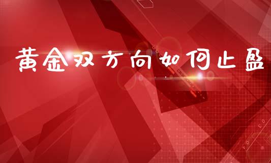黄金双方向如何止盈_https://www.qdlswl.com_股指_第1张