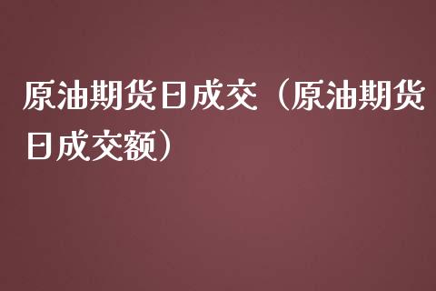 原油期货日成交（原油期货日成交额）_https://www.qdlswl.com_期货_第1张