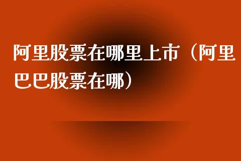 阿里股票在哪里上市（阿里巴巴股票在哪）_https://www.qdlswl.com_外盘_第1张