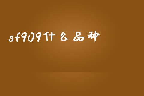 sf909什么品种_https://www.qdlswl.com_基金_第1张