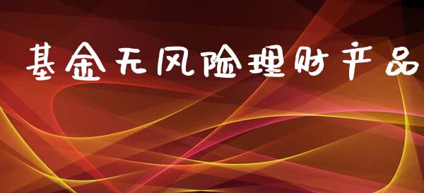 基金无风险理财产品_https://www.qdlswl.com_基金_第1张