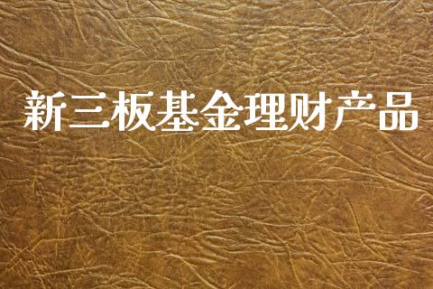 新三板基金理财产品_https://www.qdlswl.com_基金_第1张
