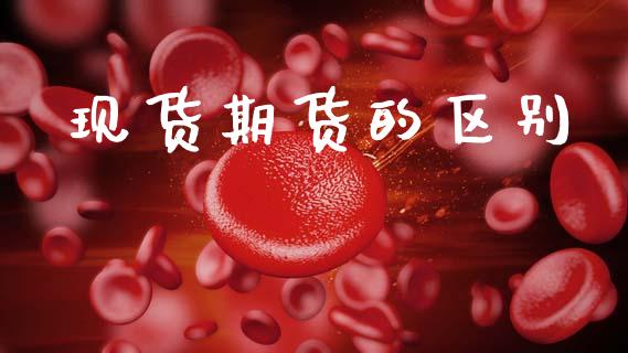 现货期货的区别_https://www.qdlswl.com_期货_第1张