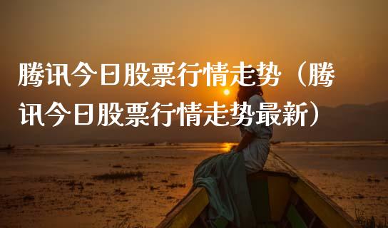 腾讯今日股票行情走势（腾讯今日股票行情走势最新）_https://www.qdlswl.com_股票_第1张