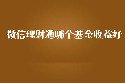 微信理财通哪个基金收益好_https://www.qdlswl.com_基金_第1张
