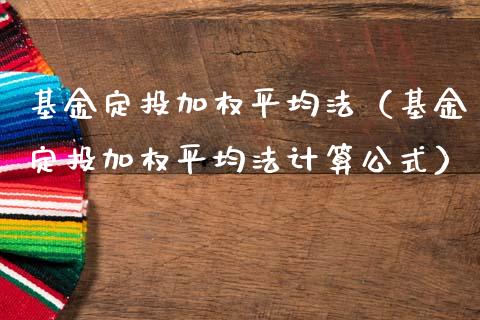 基金定投加权平均法（基金定投加权平均法计算公式）_https://www.qdlswl.com_基金_第1张