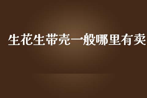 生花生带壳一般哪里有卖_https://www.qdlswl.com_期货_第1张