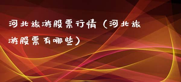 河北旅游股票行情（河北旅游股票有哪些）_https://www.qdlswl.com_内盘_第1张