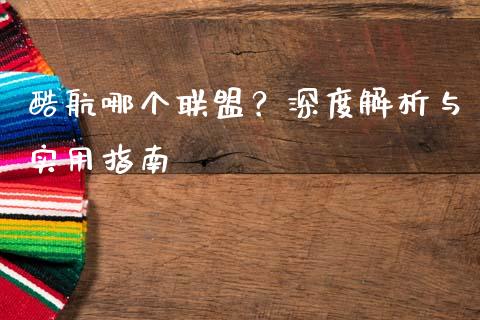 酷航哪个联盟？深度解析与实用指南_https://www.qdlswl.com_期货_第1张