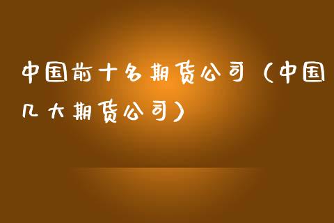 中国前十名期货公司（中国几大期货公司）_https://www.qdlswl.com_股指_第1张