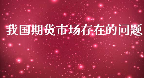 我国期货市场存在的问题_https://www.qdlswl.com_股指_第1张