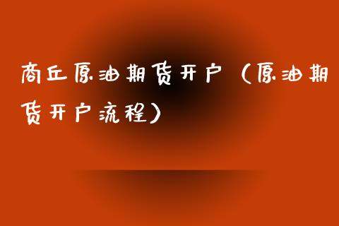 商丘原油期货开户（原油期货开户流程）_https://www.qdlswl.com_股指_第1张