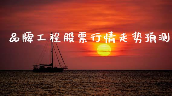 品牌工程股票行情走势预测_https://www.qdlswl.com_股票_第1张