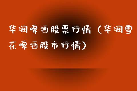 华润啤酒股票行情（华润雪花啤酒股市行情）_https://www.qdlswl.com_内盘_第1张