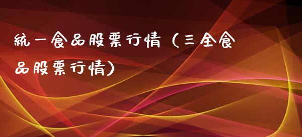 统一食品股票行情（三全食品股票行情）_https://www.qdlswl.com_外盘_第1张