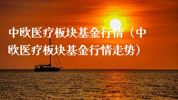 中欧医疗板块基金行情（中欧医疗板块基金行情走势）_https://www.qdlswl.com_基金_第1张