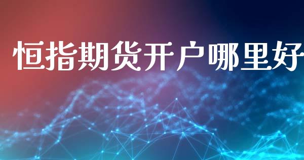 恒指期货开户哪里好_https://www.qdlswl.com_期货_第1张