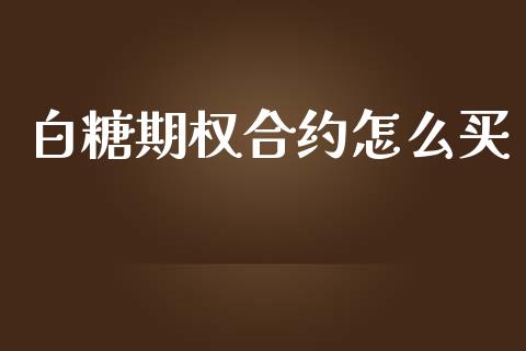 白糖期权合约怎么买_https://www.qdlswl.com_股指_第1张