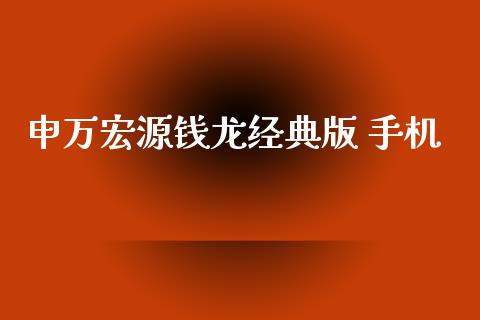 申万宏源钱龙经典版 手机_https://www.qdlswl.com_直播_第1张