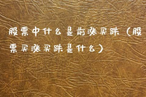 股票中什么是前涨买跌（股票买涨买跌是什么）_https://www.qdlswl.com_内盘_第1张