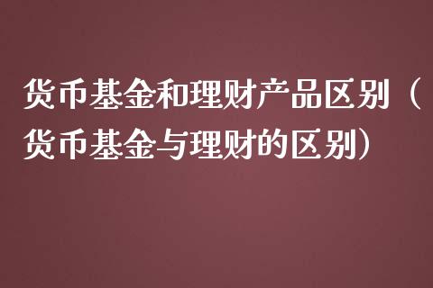 货币基金和理财产品区别（货币基金与理财的区别）_https://www.qdlswl.com_理财_第1张