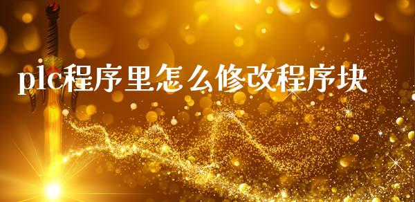 plc程序里怎么修改程序块_https://www.qdlswl.com_期货_第1张