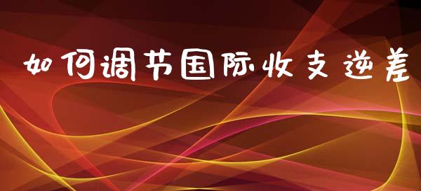 如何调节国际收支逆差_https://www.qdlswl.com_直播_第1张