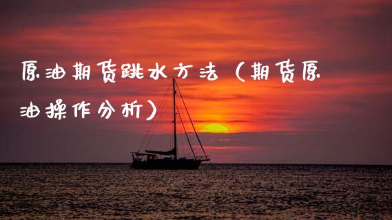 原油期货跳水方法（期货原油操作分析）_https://www.qdlswl.com_股指_第1张