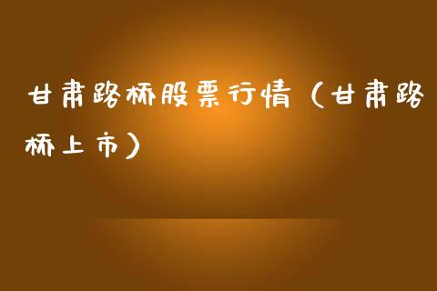 甘肃路桥股票行情（甘肃路桥上市）_https://www.qdlswl.com_外盘_第1张