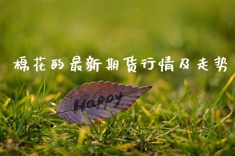 棉花的最新期货行情及走势_https://www.qdlswl.com_股指_第1张