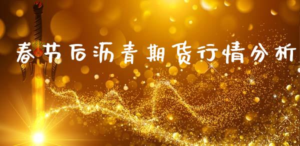 春节后沥青期货行情分析_https://www.qdlswl.com_股指_第1张
