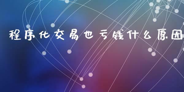 程序化交易也亏钱什么原因_内盘_第1张_青岛财经网 程序化交易也亏钱什么原因_https://www.qdlswl.com_内盘_第1张
