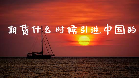 期货什么时候引进中国的_https://www.qdlswl.com_理财_第1张