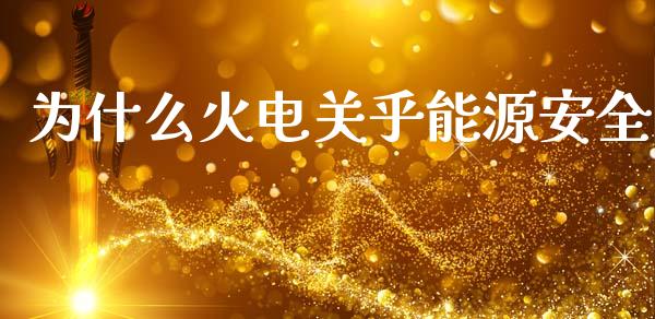 为什么火电关乎能源安全_https://www.qdlswl.com_股指_第1张