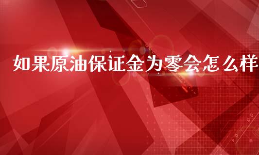 如果原油保证金为零会怎么样_https://www.qdlswl.com_股票_第1张