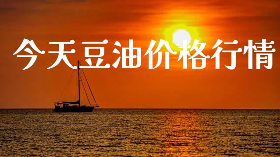 今天豆油价格行情_https://www.qdlswl.com_期货_第1张