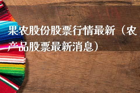 果农股份股票行情最新（农产品股票最新消息）_https://www.qdlswl.com_外盘_第1张