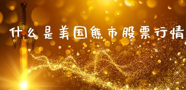 什么是美国熊市股票行情_https://www.qdlswl.com_内盘_第1张